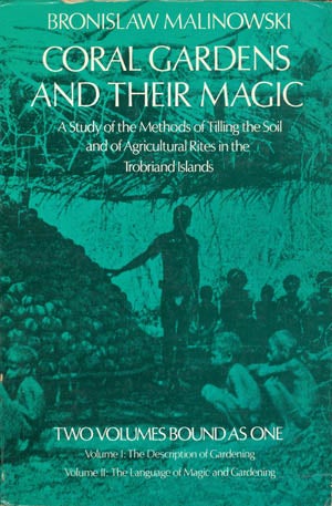 Item #072724 Coral Gardens and Their Magic: A Study of the Methods of Tilling the Soil and of Agricultural Rites in the Trobriand Islands (Complete Two Volumes) The Description of Gardening - and - The Language of Magic and Gardening. Bronislaw Malinowski.