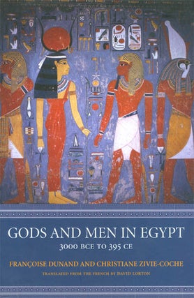Item #072760 Gods and Men in Egypt, 3000 BCE to 395 CE. Francoise Dunand, Christiane Zivie-Coche,...