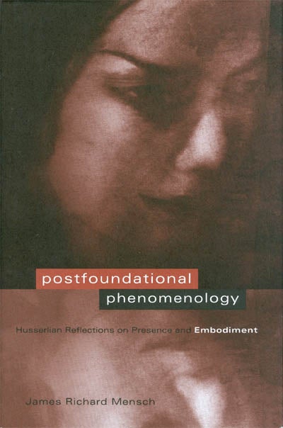 Item #072763 Postfoundational Phenomenology: Husserlian Reflections on Presence and Embodiment. James Richard Mensch.