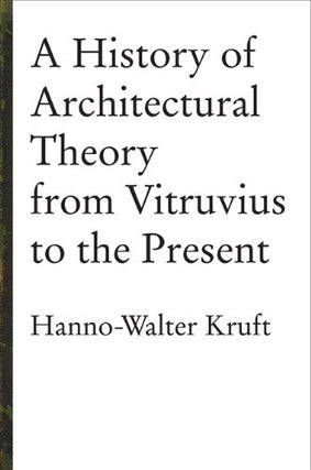 Item #072810 A History of Architectural Theory from Vitruvius to the Present. Hanno-Walter Kruft,...