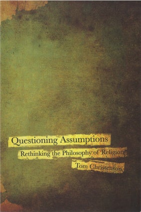 Item #072962 Questioning Assumptions: Rethinking the Philosophy of Religion. Tom Christenson