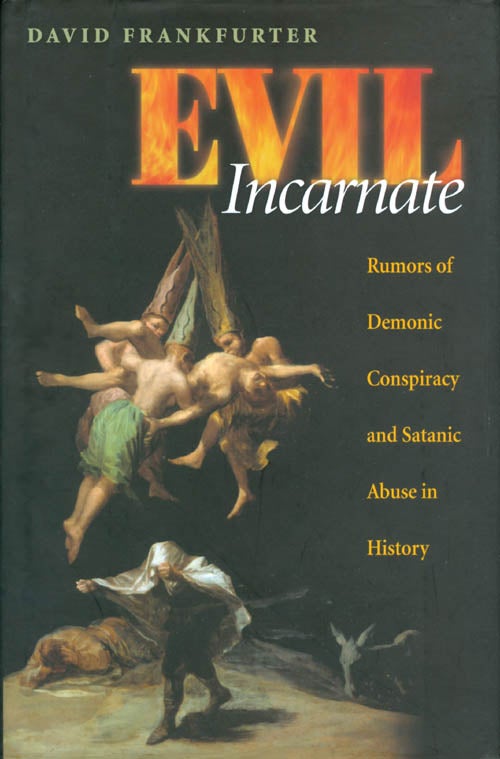 Item #073091 Evil Incarnate: Rumors of Demonic Conspiracy and Satanic Abuse in History. David Frankfurter.