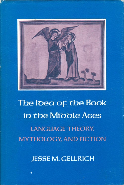 Item #073197 Idea of the Book in the Middle Ages: Language Theory, Mythology, and Fiction. Jesse M. Gellrich.