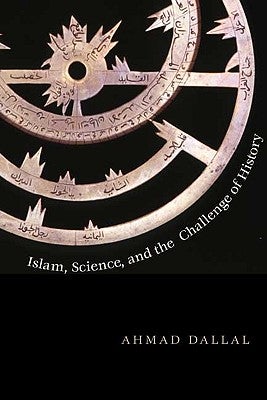 Item #073208 Islam, Science, and the Challenge of History. Ahmad Dallal