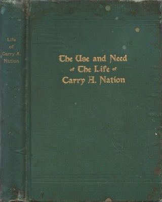 Item #073304 The Use and Need of The Life of Carry A. Nation. Carry A. Nation
