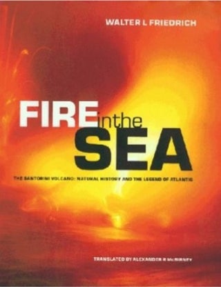 Item #073354 Fire in the Sea: The Santorini Volcano - Natural History and the Legend of Atlantis....