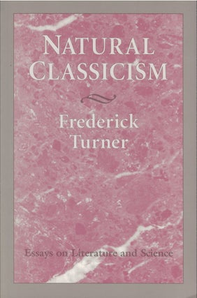 Item #073445 Natural Classicism: Essays on Literature and Science. Frederick Turner