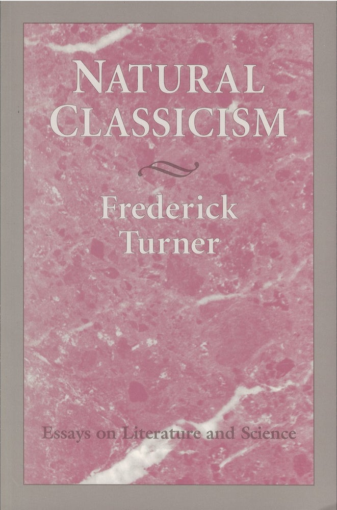 Item #073445 Natural Classicism: Essays on Literature and Science. Frederick Turner.
