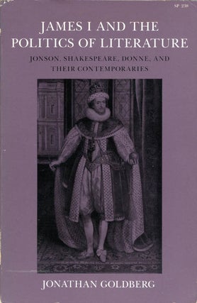 Item #073653 James I and the Politics of Literature. Jonathan Goldberg