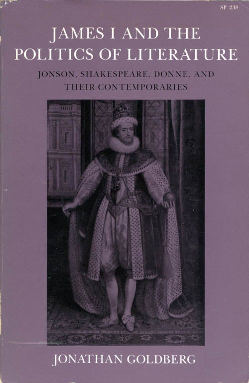Item #073653 James I and the Politics of Literature. Jonathan Goldberg.