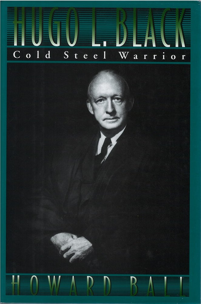 Item #073690 Hugo L. Black: Cold Steel Warrior. Howard Ball.
