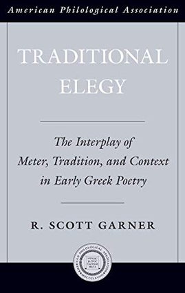 Item #073711 Traditional Elegy: The Interplay of Meter, Tradition, and Context in Early Greek...