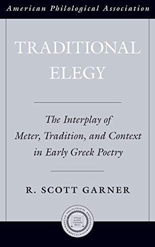 Item #073711 Traditional Elegy: The Interplay of Meter, Tradition, and Context in Early Greek Poetry. R. Scott Garner.