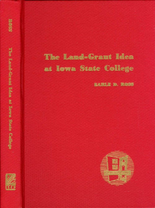 Item #073761 The Land-Grant Idea at Iowa State College: A Centennial Trial Balance, 1858-1958. Earle Dudley Ross.