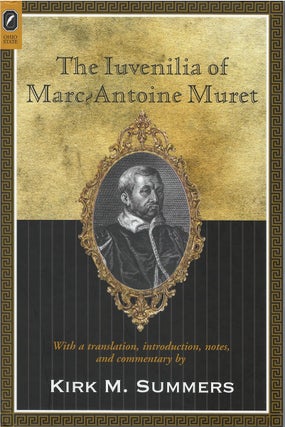 Item #073765 The Iuvenilia of Marc-Antoine Muret. Kirk M. Summers