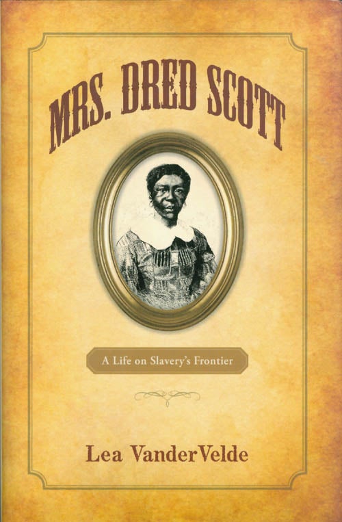 Item #073783 Mrs. Dred Scott: A Life on Slavery's Frontier. Lea VanderVelde.