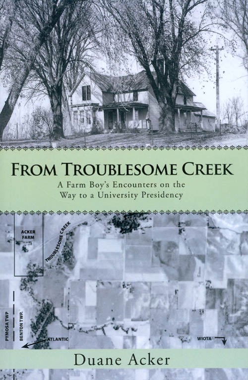 Item #073786 From Troublesome Creek: A Farm Boy's Encounters on the Way to a University Presidency. Duane Acker.