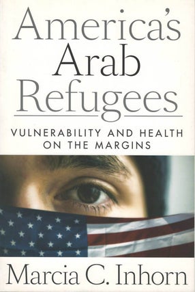 Item #074058 America's Arab Refugees: Vulnerability and Health on the Margins. Marcia C. Inhorn