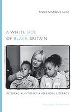 Item #074065 A White Side of Black Britain: Interracial Intimacy and Racial Literacy. France Winddance Twine.
