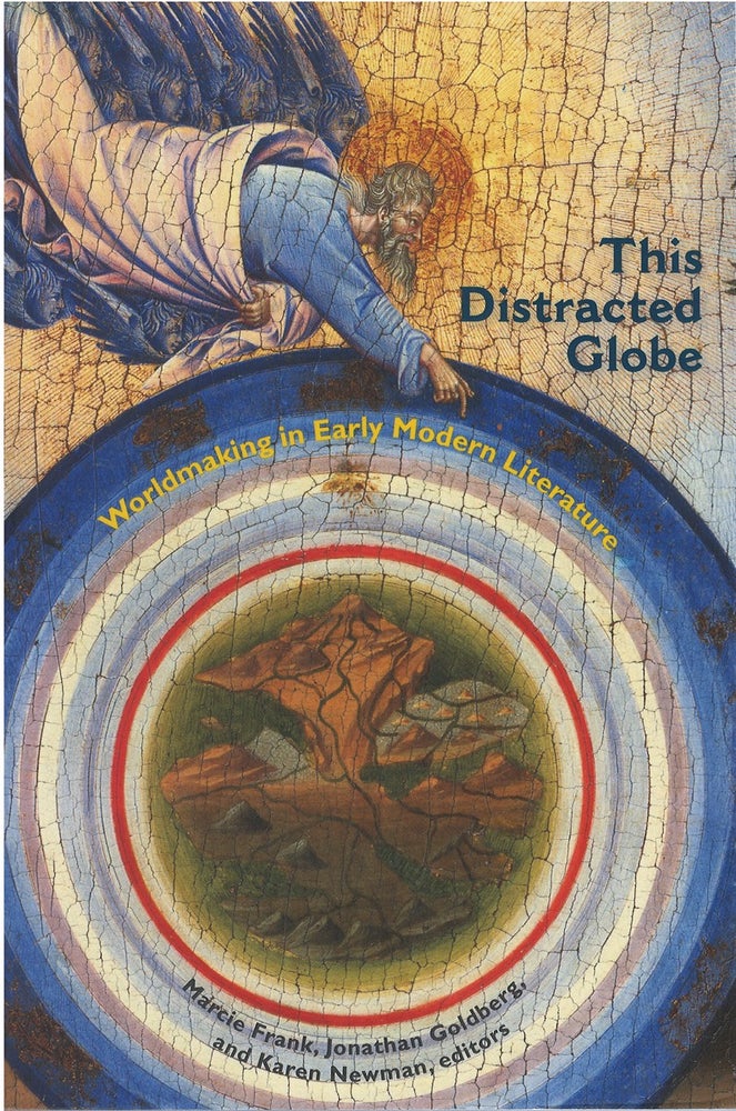 Item #074178 This Distracted Globe: Worldmaking in Early Modern Literature. Marcie Frank, Jonathan Goldberg, Karen Newman.