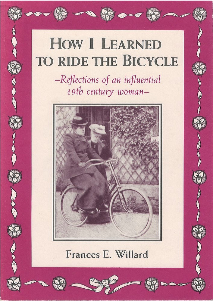 Item #074354 How I Learned to Ride the Bicycle: Reflections of an Influential 19th Century Woman. Frances Elizabeth Willard.