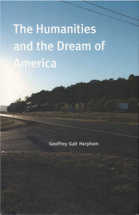 Item #074383 The Humanities and the Dream of America. Geoffrey Galt Harpham