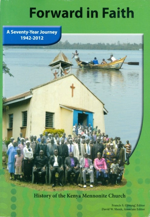 Item #074548 Forward in Faith: A Seventy-Year Journey 1942-2012 History of the Kenya Mennonite Church. Francis S. Ojwang', David W. Shenk, assistant.