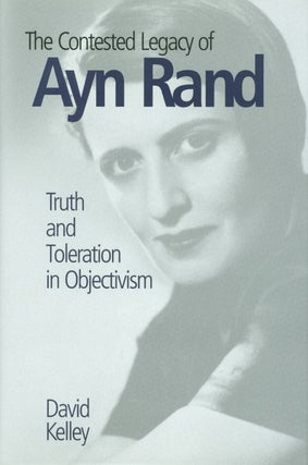 Item #074590 The Contested Legacy of Ayn Rand: Truth and Toleration in Objectivism. David Kelley