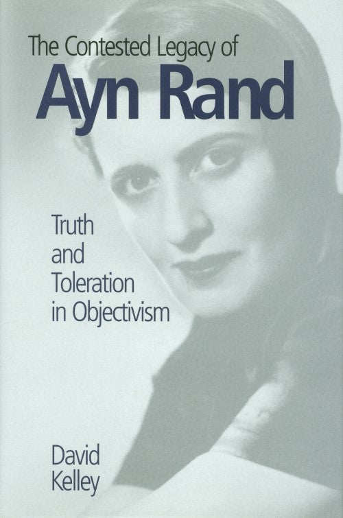 Item #074590 The Contested Legacy of Ayn Rand: Truth and Toleration in Objectivism. David Kelley.