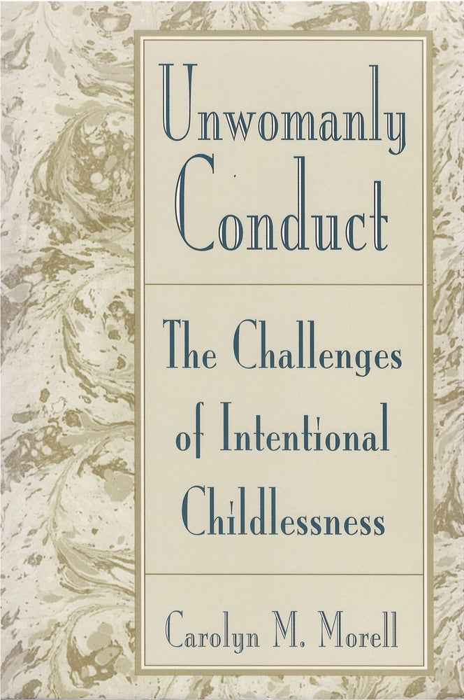 Item #074620 Unwomanly Conduct: The Challenges of Intentional Childlessness. Carolyn M. Morell.