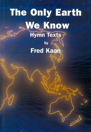 Item #074637 The Only Earth We Know: Hymn Texts by Fred Kaan. Fred Kaan