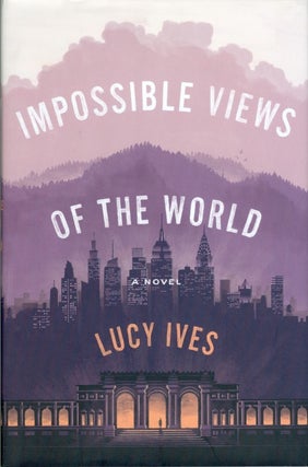 Item #074697 Impossible Views of the World. Lucy Ives