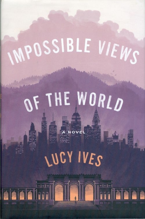 Item #074697 Impossible Views of the World. Lucy Ives.