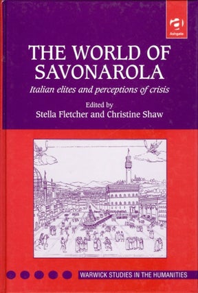 Item #074698 The World of Savonarola: Italian Elites and Perceptions of Crisis (Warwick Studies...