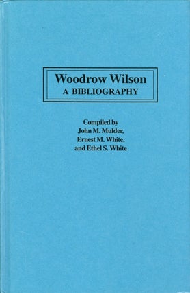 Item #074817 Woodrow Wilson: A Bibliography. John M. Mulder, Ernest M. White, Ethel S. White