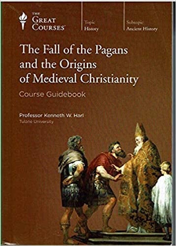 Item #074847 The Fall of the Pagans and the Origins of Medieval Christianity (Course Guidebook). Kenneth W. Harl, The Great Courses.