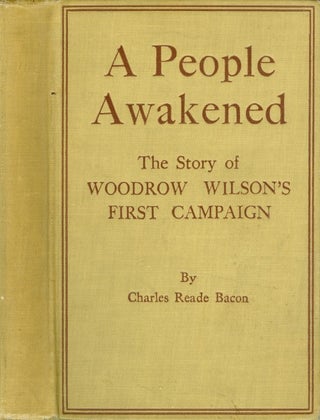 Item #074867 A People Awakened: The Story of Woodrow Wilson's First Campaign. Charles Reade Bacon