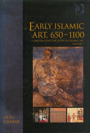 Item #074892 Early Islamic Art, 650 - 1100: Constructing the Study of Islamic Art, Volume I. Oleg...