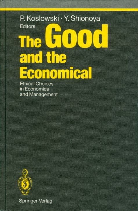 Item #074898 The Good and the Economical: Ethical Choices in Economics and Management (Studies in Economic Ethics and Philosophy). P. Koslowski, Y. Shionoya.