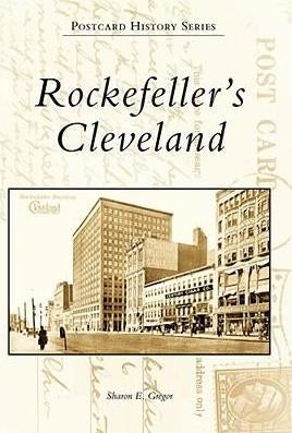 Item #074935 Rockefeller's Cleveland (Postcard History). Sharon E. Gregor