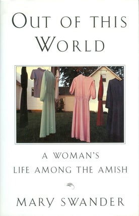Item #074978 Out of This World: A Woman's Life Among the Amish. Mary Swander
