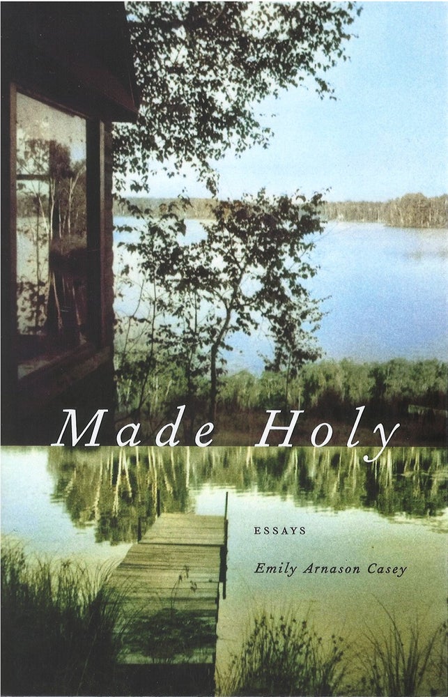 Item #075012 Made Holy: Essays. Emily Arnason Casey.