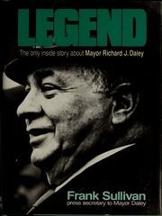 Legend: The Only Inside Story About Mayor Richard J. Daley. Frank Sullivan.