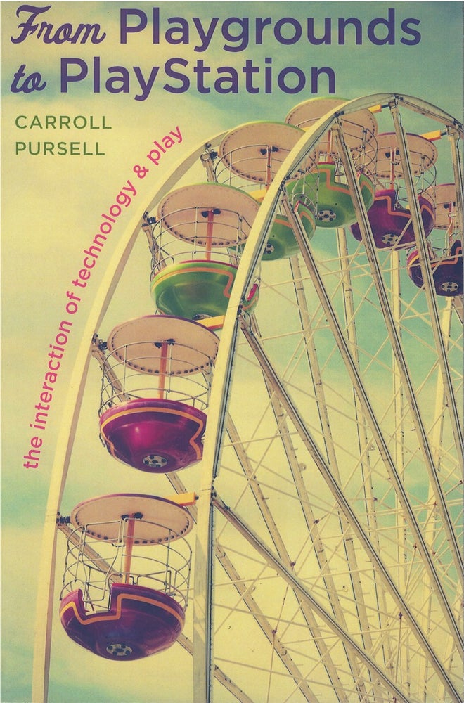 Item #075032 From Playgrounds to PlayStation: The Interaction of Technology and Play. Carroll Pursell.