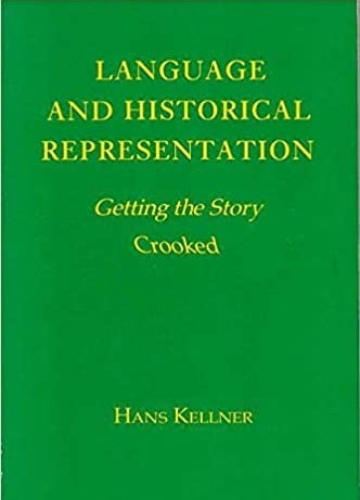 Item #075033 Language and Historical Representation: Getting the Story Crooked (Rhetoric of the Human Sciences). Hans Kellner.