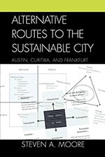 Item #075047 Alternative Routes to the Sustainable City: Austin, Curitiba, and Frankfurt. Steven A. Moore.