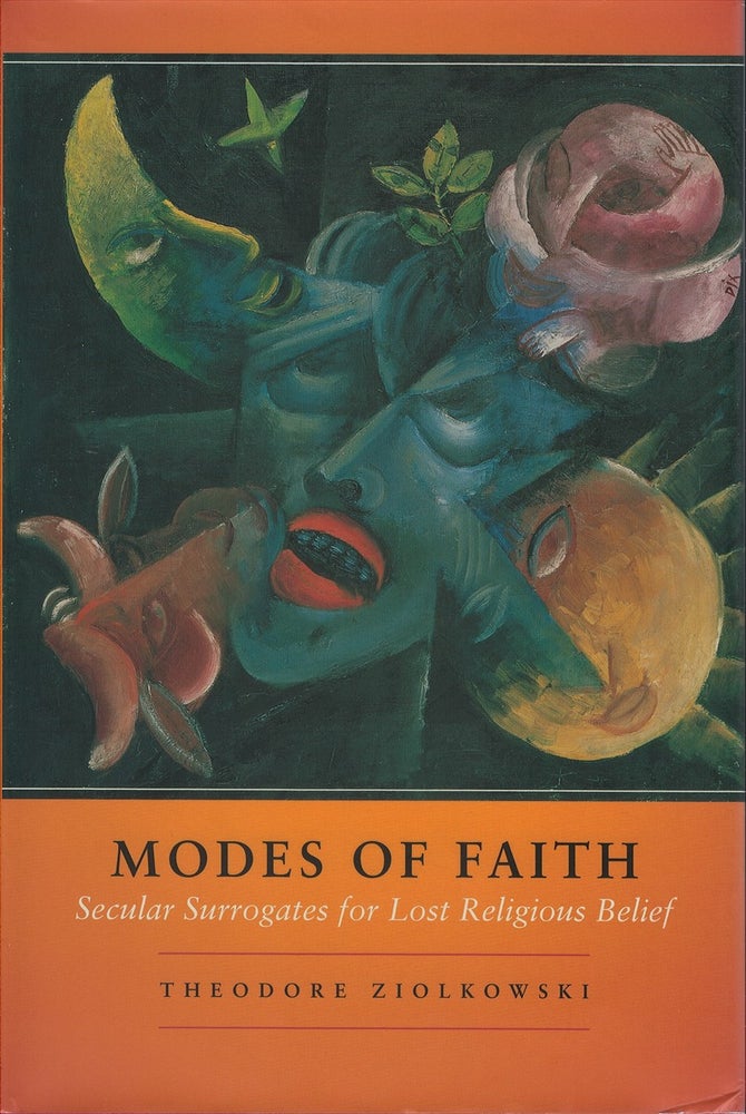 Item #075058 Modes of Faith: Secular Surrogates for Lost Religious Belief. Theodore Ziolkowski.