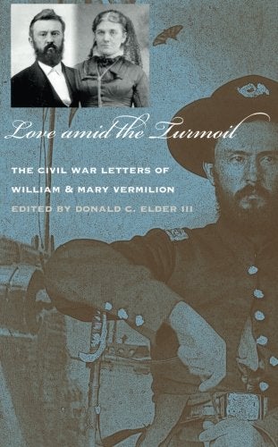 Item #075069 Love amid the Turmoil: The Civil War Letters Of William And Mary Vermilion. William Vermilion, Mary Vermilion, Donald C. III Elder.