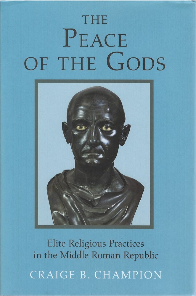 Item #075070 The Peace of the Gods: Elite Religious Practices in the Middle Roman Republic. Craige B. Champion.