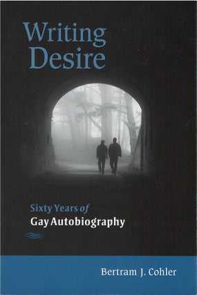 Item #075079 Writing Desire: Sixty Years of Gay Autobiography. Bertram Cohler